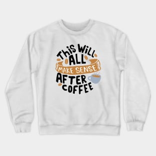 This will all make sense after coffee Crewneck Sweatshirt